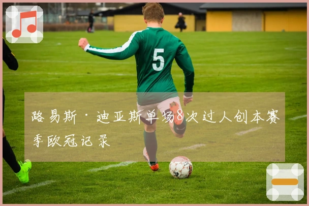路易斯·迪亚斯单场8次过人创本赛季欧冠记录