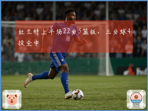 杜兰特上半场22分5篮板，三分球4投全中